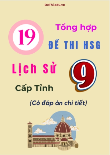 Tổng hợp 19 đề thi HSG Lịch sử Lớp 9 cấp Tỉnh (Có đáp án chi tiết)